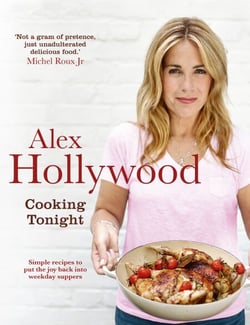 Alex Hollywood: Cooking Tonight - Simple recipes to put the joy back into weekday suppers
