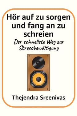 Hör auf zu sorgen und fang an zu schreien - Der schnellste Weg zur Stressbewältigung