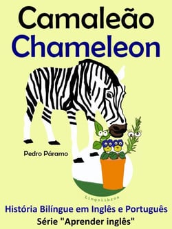 História Bilíngue em Português e Inglês: Camaleão - Chameleon. Série Aprender Inglês. - Série "Aprender Inglês", #5