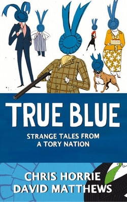 True Blue - Strange Tales from a Tory Nation