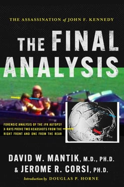 The Assassination of President John F. Kennedy: The Final Analysis: Forensic Analysis of the JFK Autopsy X-Rays Proves Two Headshots from the Right Front and One from the Rear