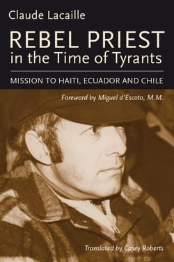Rebel Priest in the Time of Tyrants - Mission to Haiti, Ecuador and Chile