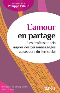 L'amour en partage - Les professionnels auprès des personnes âgées au secours du lien social