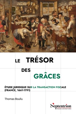 Le trésor des grâces - Étude juridique sur la transaction fiscale (France, 1661-1791)