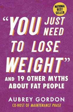 "You Just Need to Lose Weight" - And 19 Other Myths About Fat People