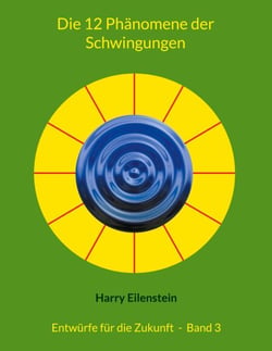Die 12 Phänomene der Schwingungen - Entwürfe für die Zukunft  -  Band 3