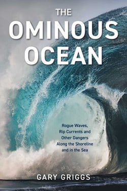 The Ominous Ocean - Rogue Waves, Rip Currents and Other Dangers Along the Shoreline and in the Sea