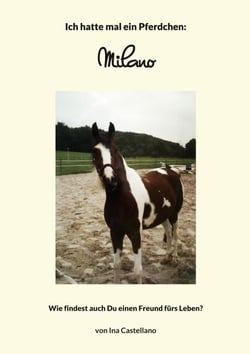 Ich hatte mal ein Pferdchen: Milano - Wie findest auch Du einen Freund fürs Leben?