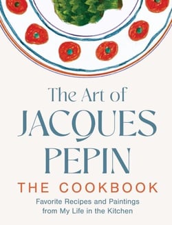 The Art of Jacques Pépin - Favorite Recipes and Paintings from My Life in the Kitchen
