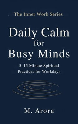 Daily Calm for Busy Minds: 5–15 Minute Spiritual Practices for Workdays - The Inner Work Series, #1