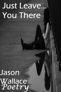 Just Leave... You There - Poetry, #103