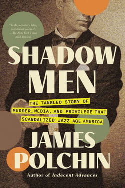 Shadow Men - The Tangled Story of Murder, Media, and Privilege That Scandalized Jazz Age America
