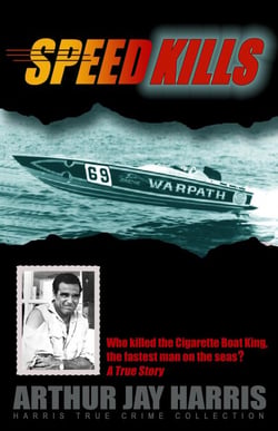 Speed Kills: Who Killed the Cigarette Boat King, the Fastest Man on the Seas? - Harris True Crime Collection, #5