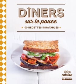 Dîners sur le pouce - 100 recettes inratables