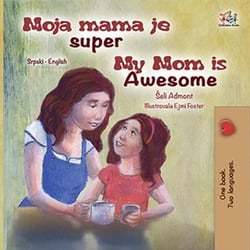 Moja mama je super My Mom is Awesome - Serbian English Bilingual Collection