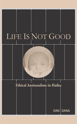 Life Is Not Good:  Ethical Antinatalism in Haiku - Atheism, #3
