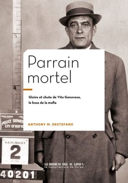 Parrain mortel - Gloire et chute de Vito Genovese, le boss de la mafia