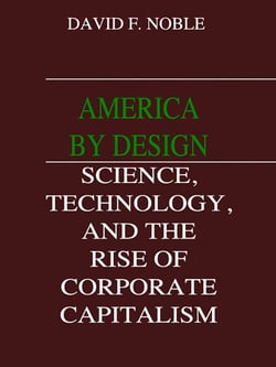 America by Design - Science, Technology, and the Rise of Corporate Capitalism