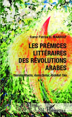 Les prémices littéraires des Révolutions arabes - Yasmina Khadra, Assia Djebar, Abdellah Taia