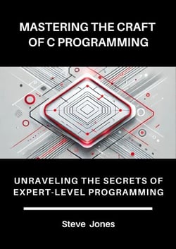 Mastering the Craft of C Programming: Unraveling the Secrets of Expert-Level Programming