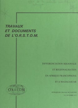 Différenciation régionale et régionalisation en Afrique francophone et à Madagascar - Journées de travail de Yaoundé, 9-12 octobre 1972