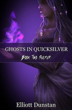 Ghosts in Quicksilver: Book Two: Sulfur - Ghosts in Quicksilver, #2