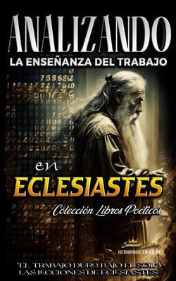 Analizando la Enseñanza del Trabajo en Eclesiastés: "El Trabajo Duro Bajo el Sol", Las Lecciones de Eclesiastés - La Enseñanza del Trabajo en la Biblia, #13