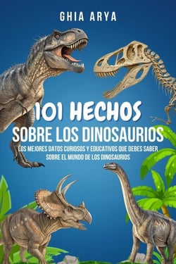 101 Hechos Sobre Dinosaurios: Los Mejores Datos Curiosos Y Educativos Que Debes Saber Sobre El Mundo De Los Dinosaurios