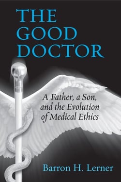 The Good Doctor - A Father, a Son, and the Evolution of Medical Ethics