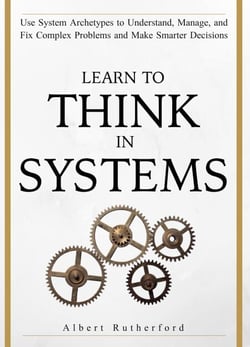 Learn to Think in Systems - The Systems Thinker Series, #4