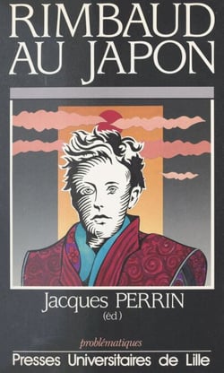 Rimbaud au Japon - Actes du Colloque franco-japonais Arthur Rimbaud, un siècle d'errance, Sendai, 22-24 novembre 1991