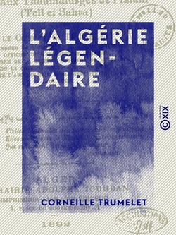 L' Algérie légendaire - En pélérinage çà et là aux tombeaux des principaux thaumaturges de l'Islam (Tell et Sahara)