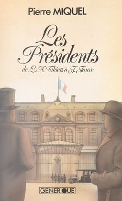Les présidents de la République - D'Adolphe Thiers à Félix Faure
