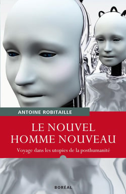 Le Nouvel homme nouveau - Voyages dans les utopies de la posthumanité