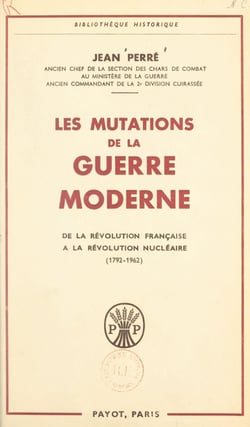 Les mutations de la guerre moderne - De la Révolution française à la révolution nucléaire, les guerres nationales, les guerres mondiales et leurs après-guerres (1792-1962)