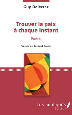 Trouver la paix à chaque instant - Poésie - préface de Bernard Groom