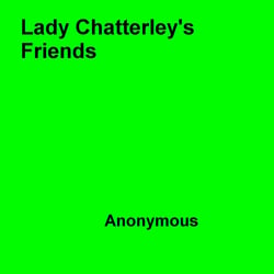 Lady Chatterley's Friends - A New Sequel to Lady Chatterley's Lover and Lady Chatterley's Husbands