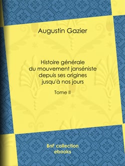 Histoire générale du mouvement janséniste depuis ses origines jusqu'à nos jours - Tome II