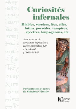 Curiosités infernales, Diables, sorciers, fées, elfes, lutins, possédés, vampires, spectres, loups-garous, etc. - Aux sources des croyances populaires : textes rassemblés par P.L. Jacob (1806-1884)