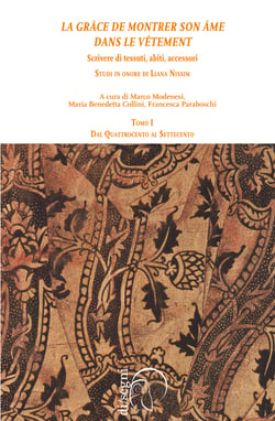 « La grâce de montrer son âme dans le vêtement » Scrivere di tessuti, abiti, accessori. Studi in onore di Liana Nissim - (Tomo I) - Dal Quattrocento al Settecento