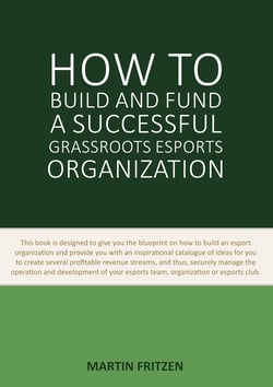 How to Build and Fund A Successful Grassroots Esports Organization - This book is designed to give you the blueprint on how to build and fund an esport organization