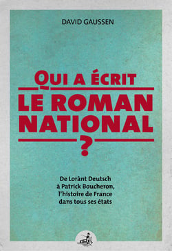 Qui a écrit le roman national ? - De Lorant Deutsch à Patrick Boucheron, l'histoire de France dans tous ses états