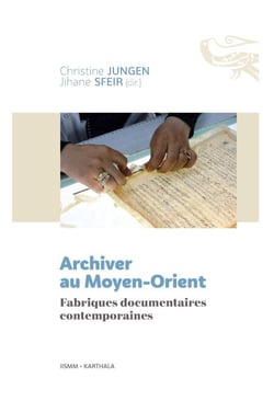 Archiver au Moyen-Orient. Fabriques documentaires contemporaines