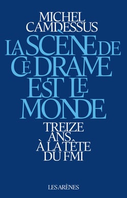 La Scène de ce drame est le monde - Treize ans à la tête du FMI
