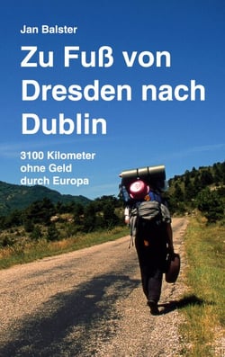 Zu Fuß von Dresden nach Dublin - 3100 Kilometer ohne Geld durch Europa