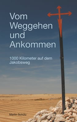Vom Weggehen und Ankommen - 1000 Kilometer auf dem Jakobsweg