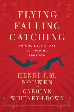 Flying, Falling, Catching - An Unlikely Story of Finding Freedom
