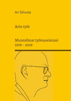 Arin työt - Muistelmat työvuosistani 1976 - 2019