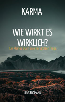 Karma - Wie wirkt es wirklich? - Ein kleines Buch zu einer großen Frage.
