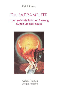 Die Sakramente - in der freien christlichen Fassung Rudolf Steiners heute - Liturgie-Ausgabe